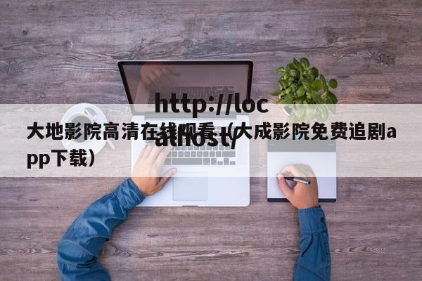 大地影院高清在线观看(大成影院免费追剧app下载)